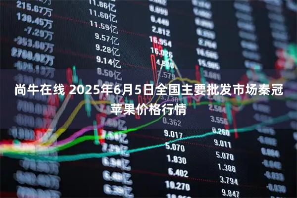 尚牛在线 2025年6月5日全国主要批发市场秦冠苹果价格行情